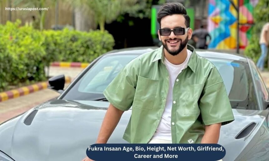 Fukra Insaan Age, Bio, Height, Net Worth, Girlfriend, Career and More